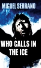 Who Calls in the Ice By Miguel Serrano Cover Image