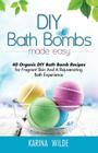 DIY Bath Bombs Made Easy: 40 Organic DIY Bath Bomb Recipes for Fragrant Skin And A Rejuvenating Bath Experience By Karina Wilde Cover Image