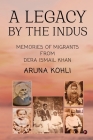 A Legacy by the Indus: Memories of Migrants from Dera Ismail Khan By Aruna Kohli Cover Image