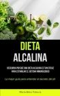 Dieta Alcalina: Descubra por qué una dieta alcalina es tan eficaz para estimular el sistema inmunológico (La mejor guía para entender Cover Image