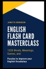 English Flash Card Masterclass: 1320 Words, Meanings, Games, and Puzzles to Improve your English Vocabulary By Janette Robinson Cover Image