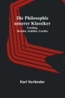 Die Philosophie unserer Klassiker: Lessing, Herder, Schiller, Goethe By Karl Vorländer Cover Image