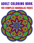 Adult Coloring Book 100 Complex Mandalas Pages: mandala coloring book for kids, adults, teens, beginners, girls: 100 amazing patterns and mandalas col Cover Image