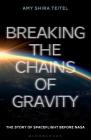Breaking the Chains of Gravity: The Story of Spaceflight before NASA By Amy Shira Teitel Cover Image