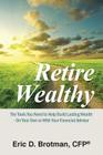 Retire Wealthy: The Tools You Need to Help Build Lasting Wealth - On Your Own or with Your Financial Advisor By Cfp(r) Eric D. Brotman Cover Image