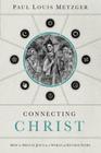 Connecting Christ: How to Discuss Jesus in a World of Diverse Paths By Paul Louis Metzger Cover Image