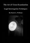 The Art of Cross-Examination: Legal Interrogation Techniques By Francis L. Wellman Cover Image