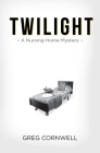 Twilight: A Nursing Home Mystery By Greg Cornwell Cover Image