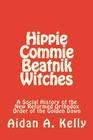 Hippie Commie Beatnik Witches: A Social History of the New Reformed Orthodox Order of the Golden Dawn By New Reformed Orthodox Order of the Golde (Contribution by), Aidan a. Kelly Cover Image