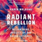 Radiant Rebellion: Reclaim Aging, Practice Joy, and Raise a Little Hell Cover Image