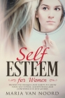 Self Esteem for Women: Proven Techniques and Habits to Grow Your Self-Esteem, Assertiveness and Confidence in Just 60 Days By Maria Van Noord Cover Image