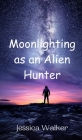 Moonlighting as an Alien Hunter By Jessica Walker Cover Image