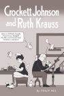 Crockett Johnson and Ruth Krauss: How an Unlikely Couple Found Love, Dodged the Fbi, and Transformed Children's Literature (Children's Literature Association) By Philip Nel Cover Image