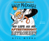 My Life as an Afterthought Astronaut (Incredible Worlds of Wally McDoogle) By Bill Myers, Bill Myers (Read by) Cover Image
