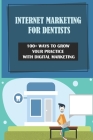 Internet Marketing For Dentists: 100+ Ways To Grow Your Practice With Digital Marketing: How To Use Social Media Searching To Find Potential Customers Cover Image