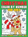 Christmas Color by Number for Kids: Christmas Coloring Activity Book for Kids: A Childrens Holiday Coloring Book with Large Pages (kids coloring books By Annie Clemens Cover Image