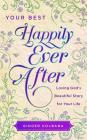 Your Best Happily Ever After: Loving God's Beautiful Story for Your Life Cover Image