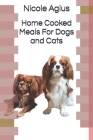 Home Cooked Meals For Dogs and Cats: Complete guide to home cooking (economical version black and white paperback) By Nicole Agius Cover Image