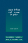 Legal Ethics and Human Dignity (Cambridge Studies in Philosophy and Law) Cover Image