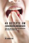 46 Rezepte um Zahnlöchern vorzubeugen: Stärke deine Zähne und die Gesundheit im Zahnraum durch nährstoffreiche Lebensmittel By Joe Correa Csn Cover Image