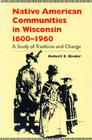 Native American Communities in Wisconsin, 1600–1960: A Study of Tradition and Change (A North Coast Book) By Robert E. Bieder Cover Image