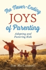 The Never-Ending Joys of Parenting: Adopting and Fostering Kids By Jim McConnell Cover Image