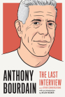 Anthony Bourdain: The Last Interview: and Other Conversations (The Last Interview Series) By MELVILLE HOUSE (Editor), Helen Rosner (Introduction by) Cover Image