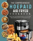 The Comprehensive Hoepaid Air Fryer Cookbook: Quick, Easy and Healthy Recipes to Air Fry, Bake, Broil, and Roast with Your Hoepaid Air Fryer By Benton Jaynes Cover Image
