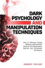 Dark Psychology and Manipulation Techniques: How to Influence Human Behavior with Dark NLP. Discover the Manipulation Secrets and Persuasion Technique By Robert Taylor Cover Image