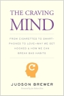 The Craving Mind: From Cigarettes to Smartphones to Love – Why We Get Hooked and How We Can Break Bad Habits By Judson Brewer, Jon Kabat-Zinn, Ph.D. (Foreword by) Cover Image