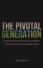 The Pivotal Generation: Why We Have a Moral Responsibility to Slow Climate Change Right Now Cover Image