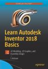 Learn Autodesk Inventor 2018 Basics: 3D Modeling, 2D Graphics, and Assembly Design Cover Image