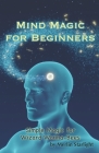 Mind Magic for Beginners: Simple Magic for Wizard Wanna-Bees Cover Image