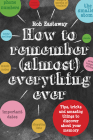 How to Remember (Almost) Everything, Ever: Tips, Tricks and Fun to Turbo-Charge Your Memory Cover Image