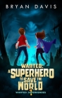 Wanted: A Superhero to Save the World By Bryan A. Davis, James Art Ville (Illustrator) Cover Image