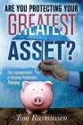 Are You Protecting Your Greatest Asset?: The Empowerment of Income Protection Planning By Tom Rasmussen Cover Image