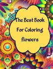 The Best Book For Coloring flowers: Beautiful Relaxing flowers for adult & senior Cover Image