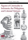 Figures of Criminality in Indonesia, the Philippines, and Colonial Vietnam By Vicente L. Rafael (Editor) Cover Image