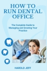 How to Run Dental Office: The Complete Guide to Managing and Growing Your Practice Cover Image