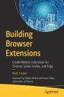 Building Browser Extensions: Create Modern Extensions for Chrome, Safari, Firefox, and Edge By Matt Frisbie Cover Image