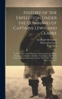 History of the Expedition Under the Command of Captains Lewis and Clarke: To the Sources of the Missouri, Thence Across the Rocky Mountains, and Down By Meriwether Lewis, William Clark, Paul Allen Cover Image