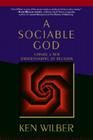 A Sociable God: Toward a New Understanding of Religion By Ken Wilber, Roger Walsh (Foreword by) Cover Image