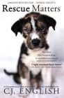 Rescue Matters: Four years. Four thousand dogs. An incredible true story of rescue and redemption. By C. J. English Cover Image