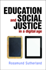 Education and Social Justice in a Digital Age By Rosamund Sutherland Cover Image