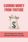 Earning Money From Youtube: How To Setup Your Channel And Make Money On YouTube: Make Money On Youtube By Wilburn Pair Cover Image