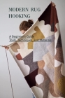 Modern Rug Hooking: A Beginner's Guide Tools, Techniques, and Materials: The Rug Hooker's Bible Cover Image