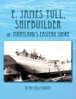 E. James Tull, Shipbuilder on Maryland's Eastern Shore Cover Image