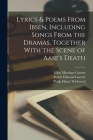 Lyrics & Poems From Ibsen, Including Songs From the Dramas, Together With the Scene of Aase's Death By Philip Henry Wicksteed, Fydell Edmund Garrett, Ellen Marriage Garrett Cover Image