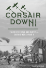 Corsair Down!: Tales of Rescue and Survival During World War II By Martin Irons Cover Image