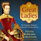 Great Ladies: The Forgotten Witnesses to the Lives of Tudor Queens By Elizabeth Jasicki (Read by), Sylvia Barbara Soberton Cover Image